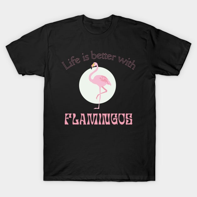 Life is better with Flamingos | Flamingo lover gift T-Shirt by Food in a Can